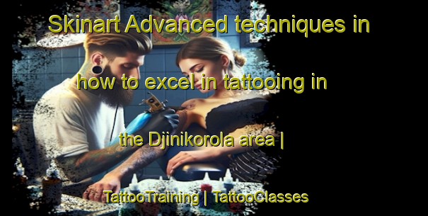 Skinart Advanced techniques in how to excel in tattooing in the Djinikorola area | TattooTraining | TattooClasses | SkinartTraining-Mali